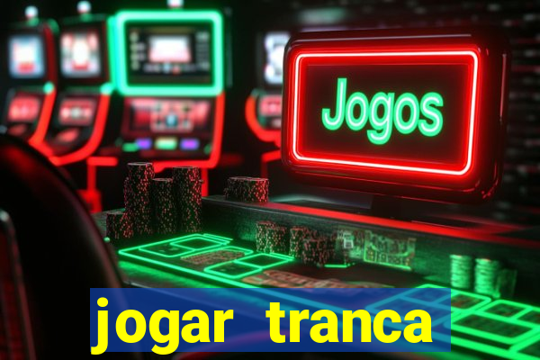 jogar tranca valendo dinheiro